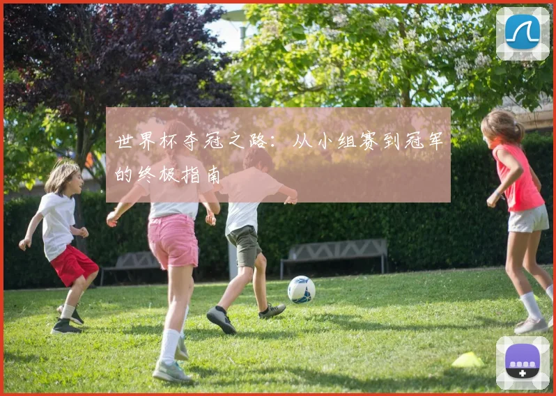 世界杯夺冠之路：从小组赛到冠军的终极指南